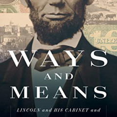 [View] EBOOK ✅ Ways and Means: Lincoln and His Cabinet and the Financing of the Civil