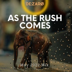 De:zarØ - As The Rush Comes  (MAY 2022 mix)