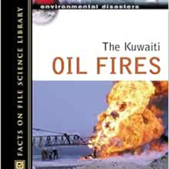 [ACCESS] PDF 🗂️ The Kuwaiti Oil Fires (Environmental Disasters (Facts on File)) by K