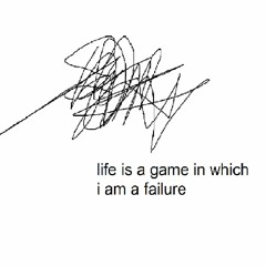 life is a game in which i am a failure