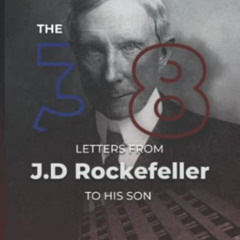 [Read] PDF 📑 The 38 Letters from J.D. Rockefeller to his son: Perspectives, Ideology