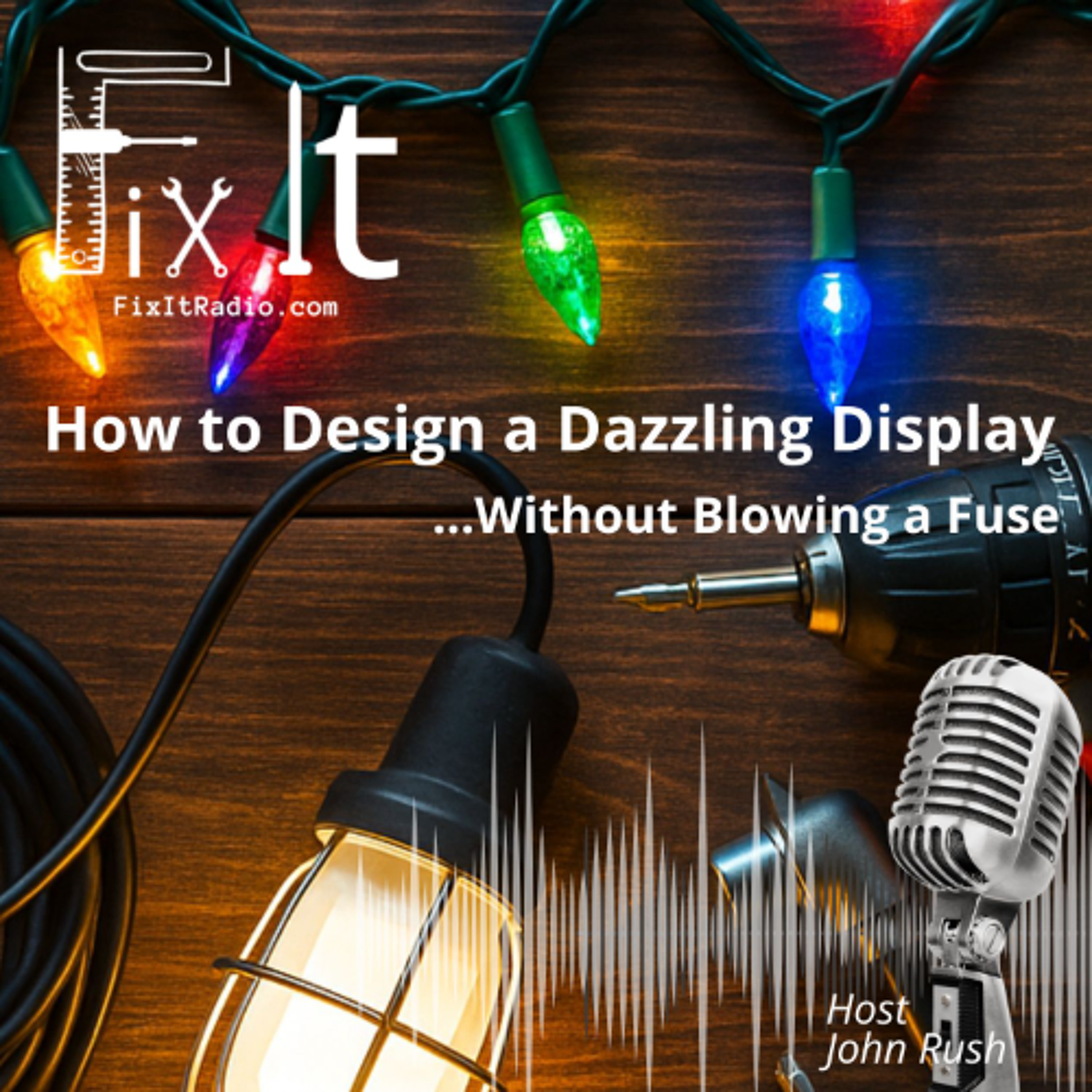 FIX IT RADIO: How to Design a Dazzling Display Without Blowing a Fuse.  11-15-25 episode artwork