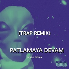 Isyan Tetick - Patlamaya Devam (Trap Remix)