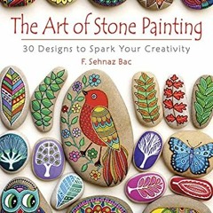 VIEW KINDLE PDF EBOOK EPUB The Art of Stone Painting: 30 Designs to Spark Your Creati