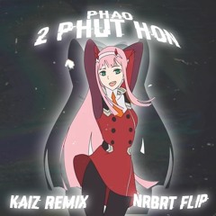 Phao - 2 Phut Hon(Kaiz remix)(Texcore NR?RT Flip)