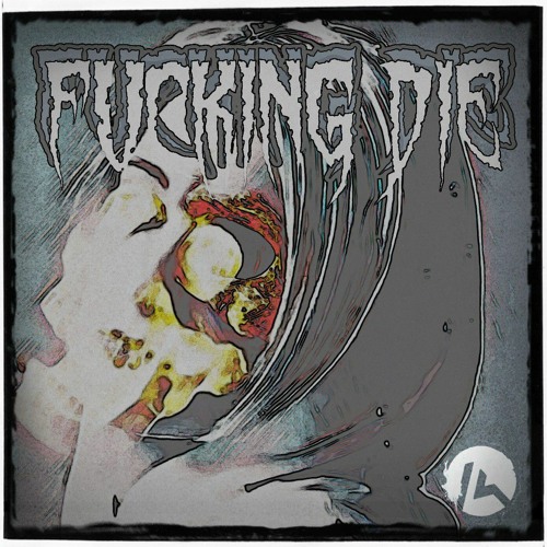 FUCKING DIE [unreleased]