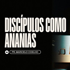 Discípulos Como Ananias | Pr. Marcelo Coelho