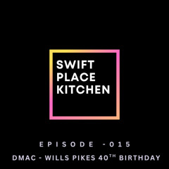 Episode 015 - DMAC - WILLS PIKES 40TH BIRTHDAY
