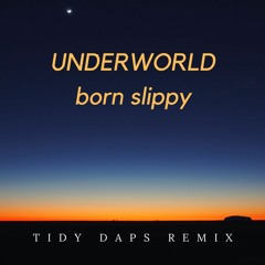 Underworld - Born Slippy (Tidy Daps Remix) **FREE DOWNLOAD**
