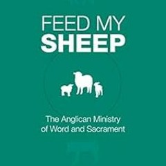 ACCESS EBOOK 🧡 Feed My Sheep by Lee Gatiss,Michael Nazir Ali,Julian Henderson,Tim Wa