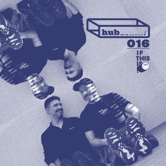 hub♪016 I F T H I S I S !