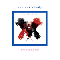 use somebody (emmy adelle edit)