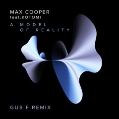 Max Cooper - A Model Of Reality (feat. Kotomi) [Gus F Remix]