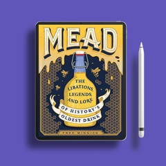 Mead: The Libations, Legends, and Lore of History's Oldest Drink . Without Cost [PDF]