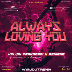 ALWAYS LOVING YOU [ MR X KELVIN FRANSENDI X ASHIANG ] VIPEXPRESSS!!!