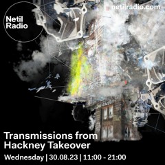 Transmissions from Hackney Netil Takeover - 30.08.23