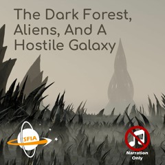The Dark Forest, Aliens, And A Hostile Galaxy (Narration Only)