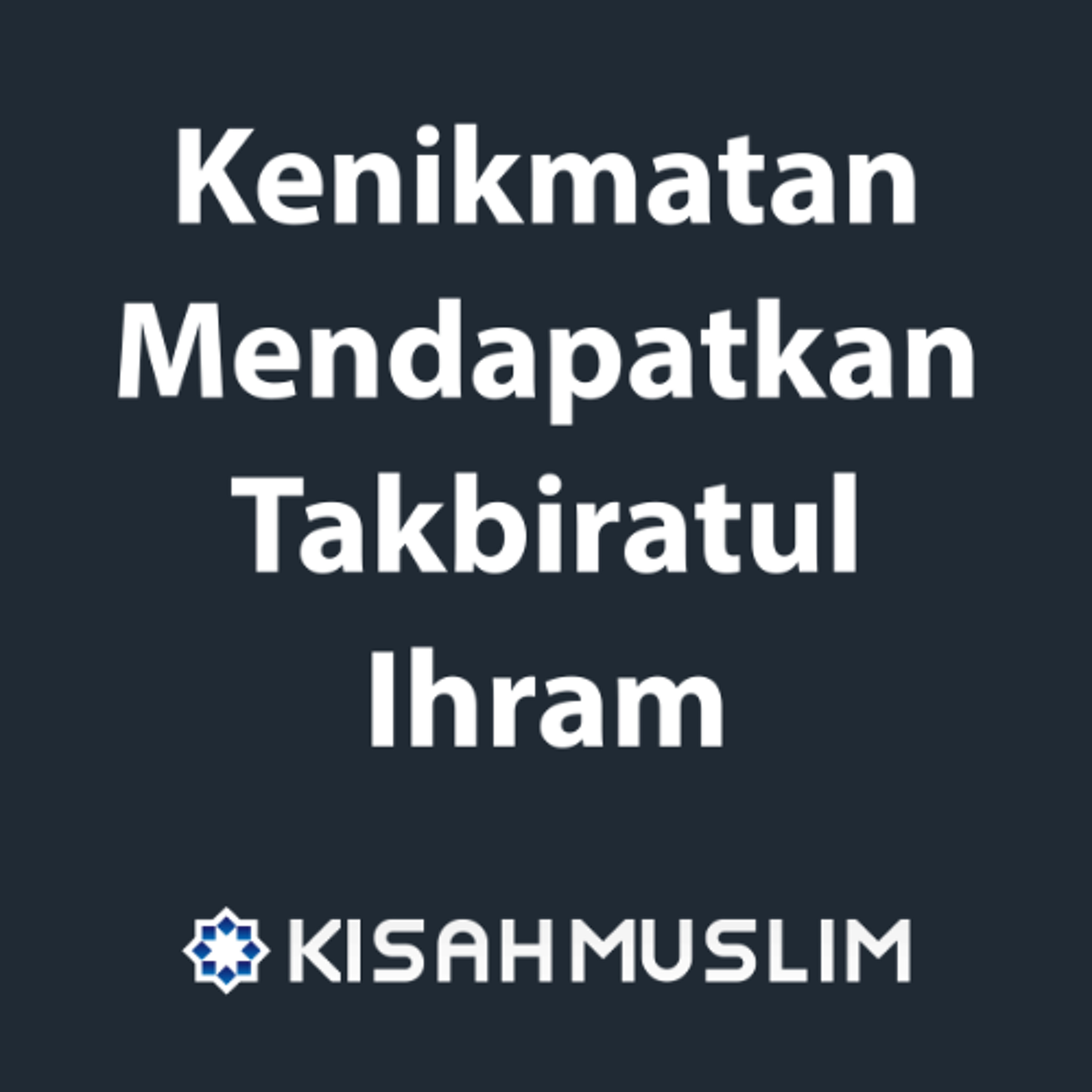 Kisah Muslim: Kenikmatan Mendapatkan Takbiratul Ihram episode artwork