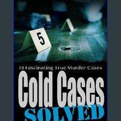[ebook] read pdf ✨ Cold Cases Solved Volume 9: 18 Fascinating True Crime Cold Cases, Finally Solve
