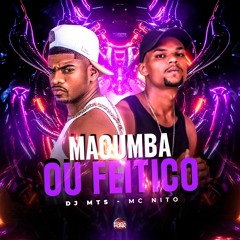 Macumba ou Feitiço - Mc Mc Nito & DJ MTS