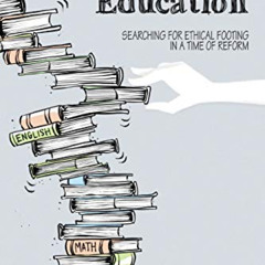 GET EPUB 💏 Unsettling Education: Searching for Ethical Footing in a Time of Reform (
