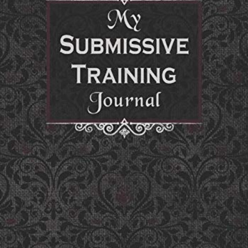 VIEW KINDLE 🖍️ My Submissive Training Journal: 4 Week Guided Diary Through Your BDSM