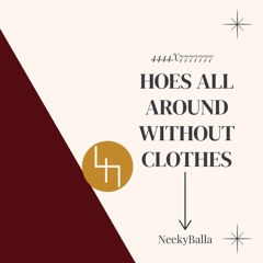 4444x7777777> FT"NeekyBalla" Hoes All Around Without Clothes Prod. Atom officialmusic