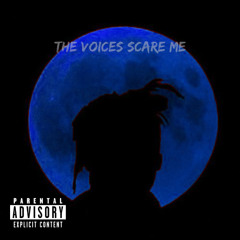 The voices scare me
