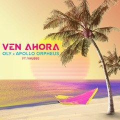 Oly x Apollo Orpheus - Ven Ahora (ft. Yhubee)