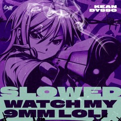 KEAN DYSSO - Watch My 9mm Loli (Slowed)