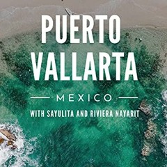 GET PDF EBOOK EPUB KINDLE Puerto Vallarta, Mexico with Sayulita and Riviera Nayarit:
