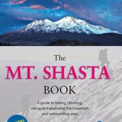 Get EBOOK 📤 Mt. Shasta Book: Guide to Hiking, Climbing, Skiing & Exploring the Mtn &