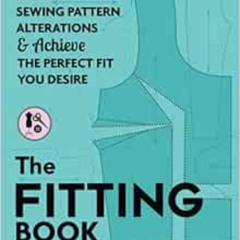 [View] PDF 💏 The Fitting Book: Make Sewing Pattern Alterations & Achieve the Perfect