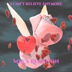 MIK's Reaction - I Can't Believe Anymore