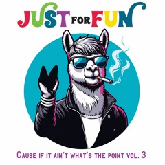 Just For Fun :: Cause if it ain't what's the point vol. 3