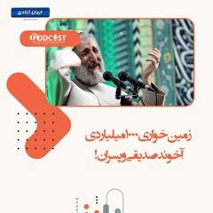 زمین‌خواری ۱۰۰۰ میلیاردی آخوند صدیقی و پسران!