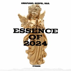 ESSENCE OF 2024 ( AMAPIANO, GOSPEL, R&B )