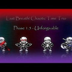 [Last Breath! Chaotic Time Trio] - Phase 1.5: Unforgivable [NOT MINE]