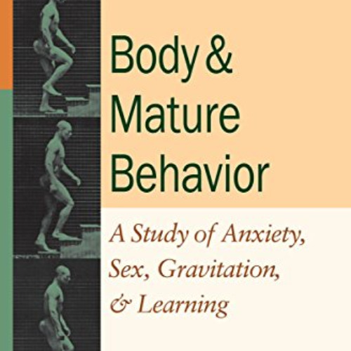 free KINDLE ✉️ Body and Mature Behavior: A Study of Anxiety, Sex, Gravitation, and Le