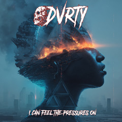 DVRTY - I CAN FEEL THE PRESSURES ON