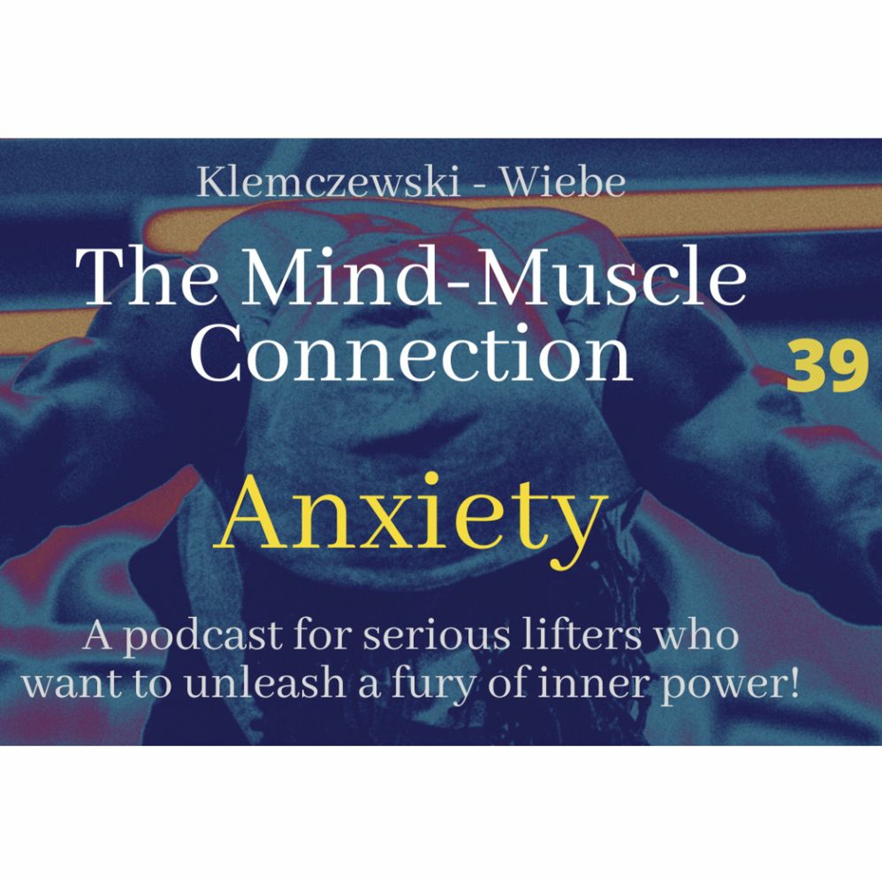 THE MIND-MUSCLE CONNECTION - Ep 39:  Anxiety episode artwork