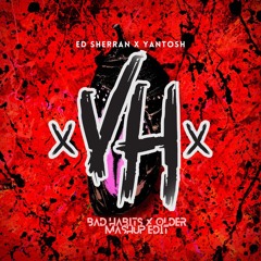 BAD HABITS X OLDER - ED SHERRAN X YANTOSH [VH Mashup Edit]