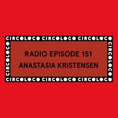 Circoloco Radio 151 - Anastasia Kristensen