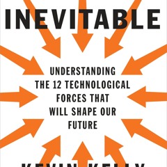 [EBOOK] The Inevitable: Understanding the 12 Technological Forces That Will Shape Our Future
