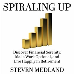 GET [EPUB KINDLE PDF EBOOK] Spiraling Up: Discover Financial Serenity, Make Work Opti