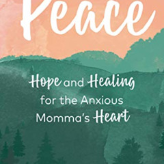 [VIEW] PDF 📬 Peace: Hope and Healing for the Anxious Momma's Heart by  Becky Thompso