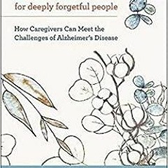 Download~ PDF Dignity for Deeply Forgetful People: How Caregivers Can Meet the Challenges of Alzheim