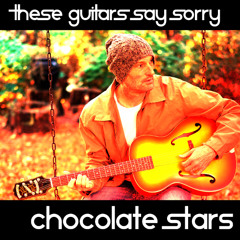 These Guitars Say Sorry – Chocolate Stars (introspective alt rock, acoustic & atmospheric)