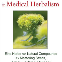 GET KINDLE 💕 Adaptogens in Medical Herbalism: Elite Herbs and Natural Compounds for