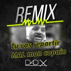 Dad'X - Tu vas repartir Mal Mon Copain! (Remix)